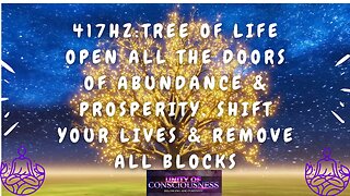 417Hz:Tree Of Life, Open the Doors Of Abundance, Prosperity, Shift the Energy & Remove All Blocks