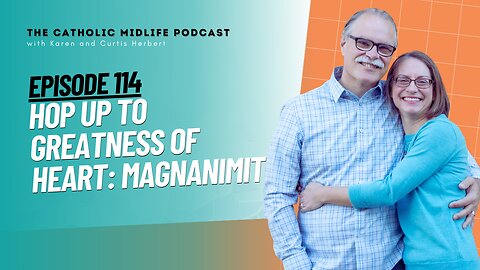 114 | Hop up to greatness of heart: Magnanimity | The Catholic Midlife Podcast