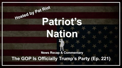 The GOP Is Officially Trump's Party (Ep. 221) - Patriot's Nation