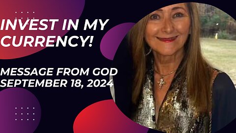 INVEST IN MY CURRENCY! - A MESSAGE FROM GOD - SEPTEMBER 18, 2024