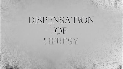 DISPENSATION OF HERESY DOCUMENTARY