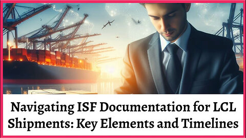 Mastering the ISF: Essential Steps for LCL Shipment Customs Clearance