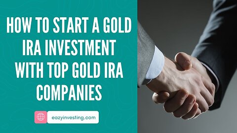 How To Start A Gold IRA Investment With Top Gold IRA Companies