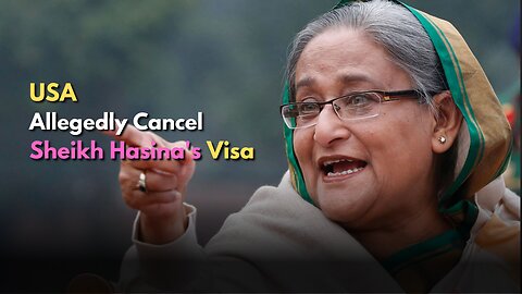 USA Allegedly Cancels Sheikh Hasina's Visa Amidst Political Turmoil in Bangladesh