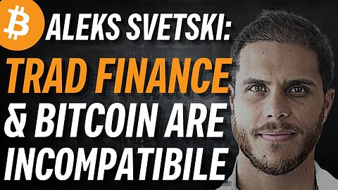 ALEKS SVETSKI: Traditional Finance & Bitcoin Are Incompatible