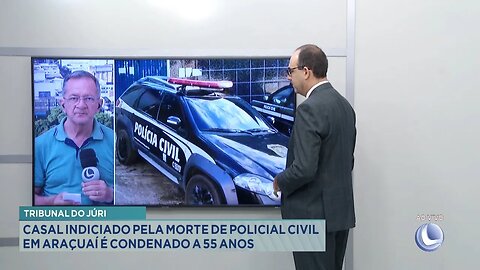 Tribunal do Júri: Casal Indiciado pela Morte de Policial Civil em Araçuaí é Condenado a 55 Anos.