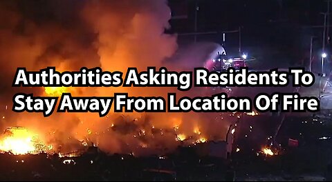 Authorities Asking Residents To Stay Away From Location Of Fire