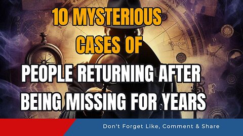 10 Mysterious Cases of People Returning After Being Missing for Years