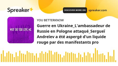 Guerre en Ukraine_L'ambassadeur de Russie en Pologne attaqué_Sergueï Andreïev a été aspergé d'un liq