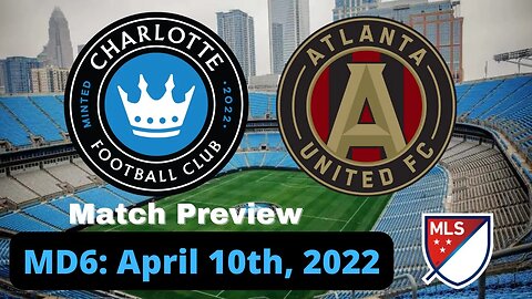 Charlotte FC vs Atlanta United FC (Match Preview) | April 10th, 2022 | MLS 2022 Matchday 6