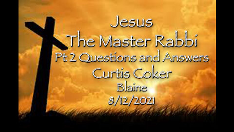 Jesus, the Master Rabbi, Curtis Coker, Blaine, 9/12/21