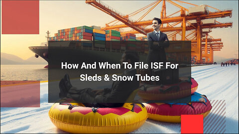 Streamline Your Import Operations: Filing ISF for Sleds and Snow Tubes Made Easy