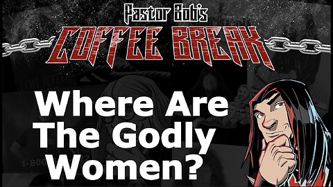 WHERE ARE THE GODLY WOMEN? / Pastor Bob's Coffee Break