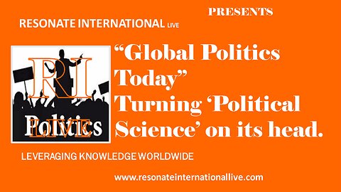 “Global Politics Today” - Turning ‘Political Science’ right on its head.