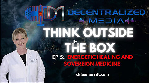 Energetic Healing and Sovereign Medicine Ep 5 | Dr. Lee Merritt - Decentralized Media