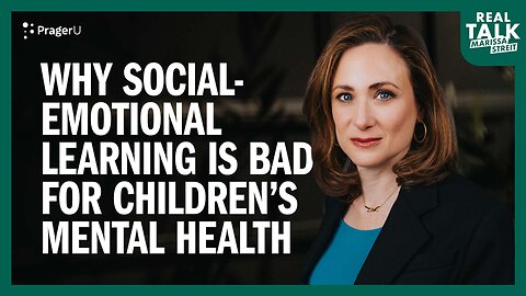 Why Social-Emotional Learning Is Bad for Children’s Mental Health | Real Talk