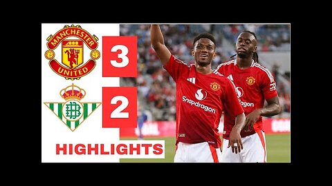 Manchester United vs Real Betis 3 2 All Goals & Highlights Friendly Match 2024