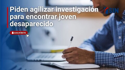 Piden agilizar investigación para encontrar joven desaparecido en Sabana Perdida