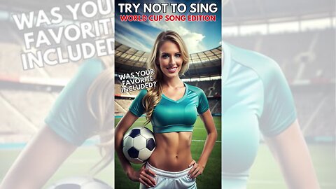 Try Not To Sing - Best World Cup Songs