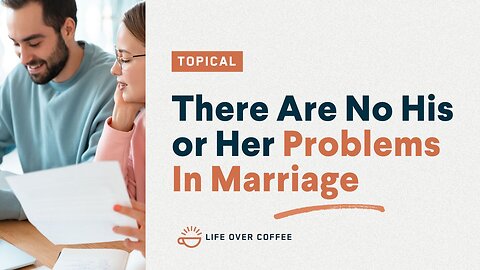 There Are No His or Her Problems In Marriage