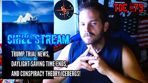 TRUMP NEW YORK TRIAL, WHY TIMECHANGE IS NECESSARY, CONSPIRACY ICEBERG ICEBERG! - TDC #79