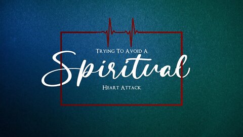 Trying To Avoid A Spiritual Heart Attack