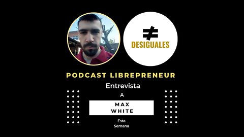 LIBREPRENEUR - #DESIGUALES 08 CON MAXIMILIANO WHITE