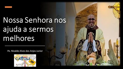 CATOLICUT - Nossa Senhora nos ajuda a sermos melhores