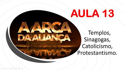 13 - A ARCA DA ALIANÇA - AULA 13 (Templos, Sinagogas, Catolicismo, Protestantismo)