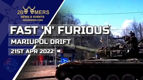 THE FAST 'N' FURIOUS MARIUPOL DRIFT - 21ST APRIL 2022