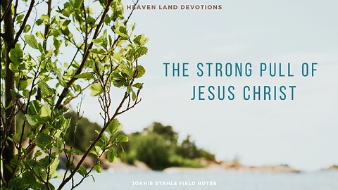 Heaven Land Devotions - The Strong Pull of Jesus Christ