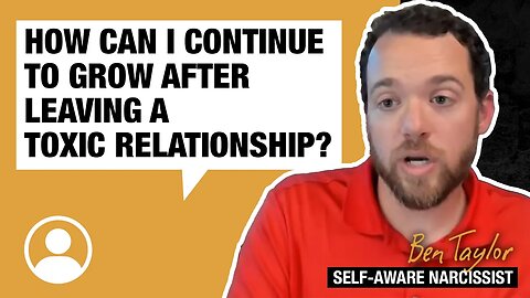 How can I continue to grow after leaving a toxic relationship?