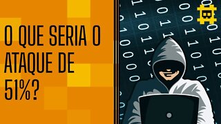 Como funciona o ataque de 51%? - [CORTE]