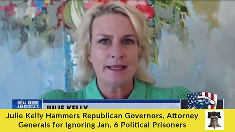 Julie Kelly Hammers Republican Governors, Attorney Generals for Ignoring Jan. 6 Political Prisoners