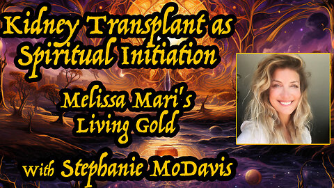 Kidney Transplant as Spiritual Initiation - Stephanie MoDavis - Living Gold