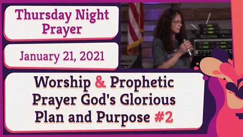 Worship and Prophetic Prayer God's Glorious Plan and Purpose #2 20210121