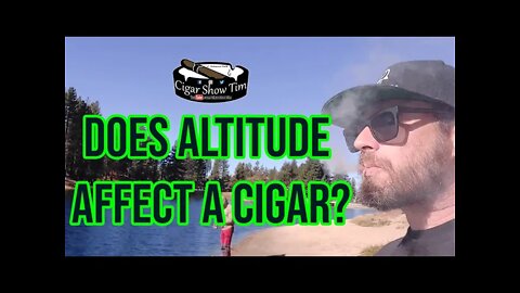 Does Altitude Affect Cigars? | Cigar Show Tim | Tobacco Talk