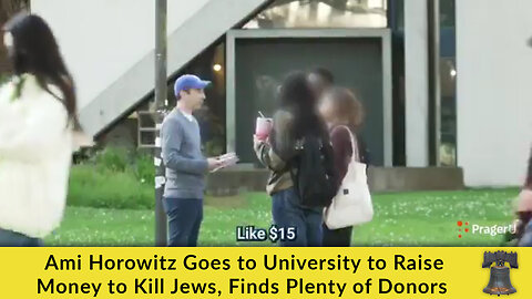 Ami Horowitz Goes to University to Raise Money to Kill Jews, Finds Plenty of Donors