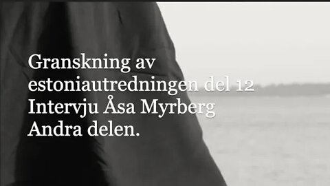 Granskning av estoniautredningen del 12. Intervju med Åsa Myrberg del 2 av 2