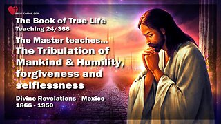 Tribulation of Mankind, Humility & Forgiveness ❤️ The Book of the true Life Teaching 24 / 366