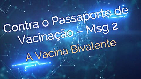 Contra o Passaporte de Vacinação – Msg 2 - A Vacina Bivalente