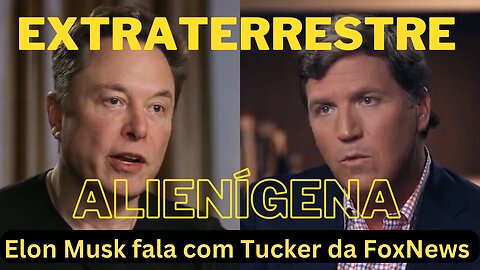 Extraterrestre. Alienígina.Elon Musk fala com Tucker Carlson da Fox News