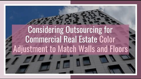 Considering Outsourcing for Commercial Real Estate Color Adjustment to Match Walls and Floors