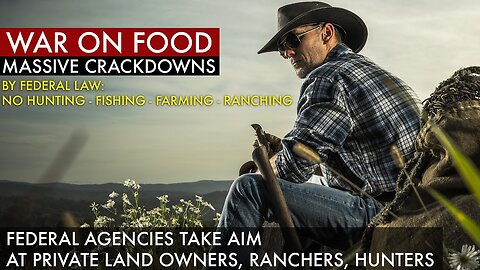 Gov. Attack on Food. Federal Agencies Take Aim at Private Landowners, Ranchers, Hunters