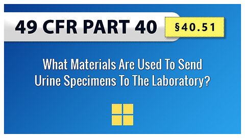 49 CFR Part 40: §40.51 What Materials Are Used To Send Urine Specimens To The Laboratory?