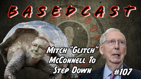 Mitch “Glitch” McConnell To Step Down | BasedCast #107