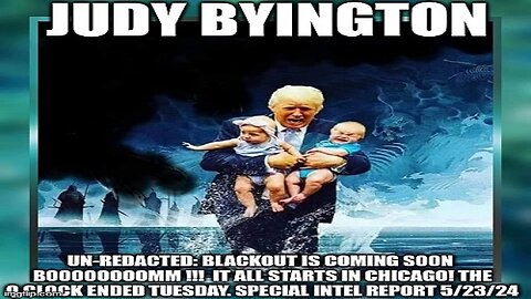 Judy Byington: Un-Redacted: Blackout Is Coming Soon Boooooooomm !!! It All Starts in Chicago! The Q Clock Ended Tuesday. Special Intel Report 5/23/24!