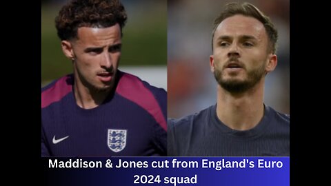 Maddison & Jones cut from England's Euro 2024 squad