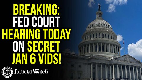 BREAKING: Fed Court Hearing Today on Secret Jan 6 Vids!