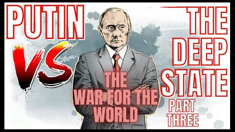 Putin Vs The Deep State: Part 3. The War for the World 🎬